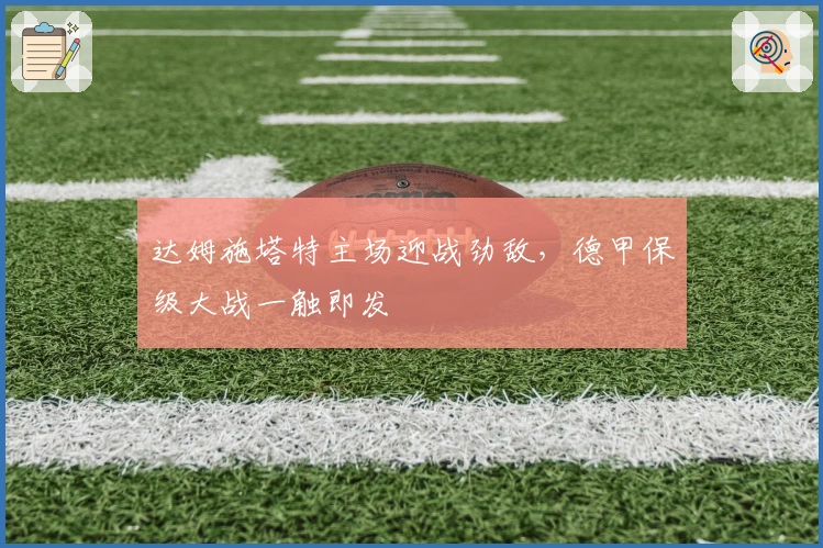 达姆施塔特主场迎战劲敌，德甲保级大战一触即发