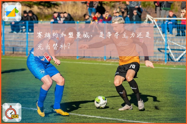 赛梅约加盟曼城，是争夺主力还是充当替补？